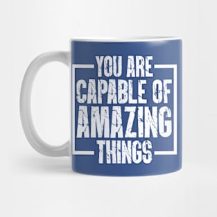 You Are Capable Of Amazing Things Mug